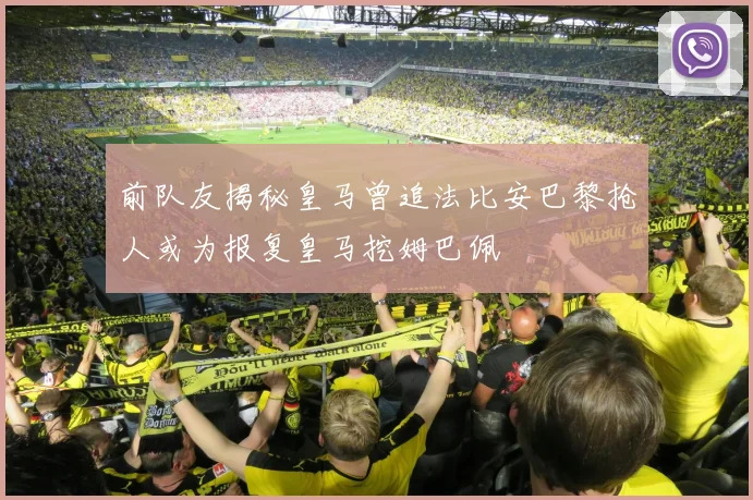 前队友揭秘皇马曾追法比安巴黎抢人或为报复皇马挖姆巴佩