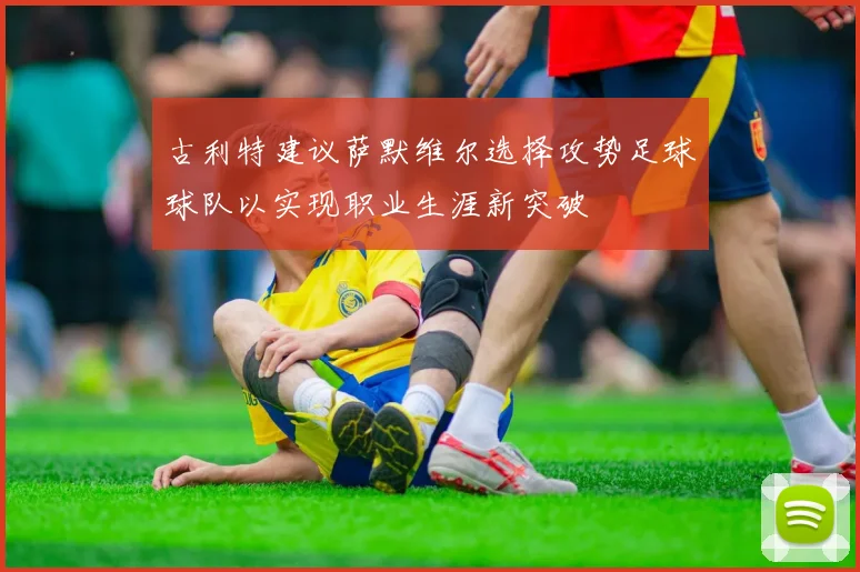 古利特建议萨默维尔选择攻势足球球队以实现职业生涯新突破